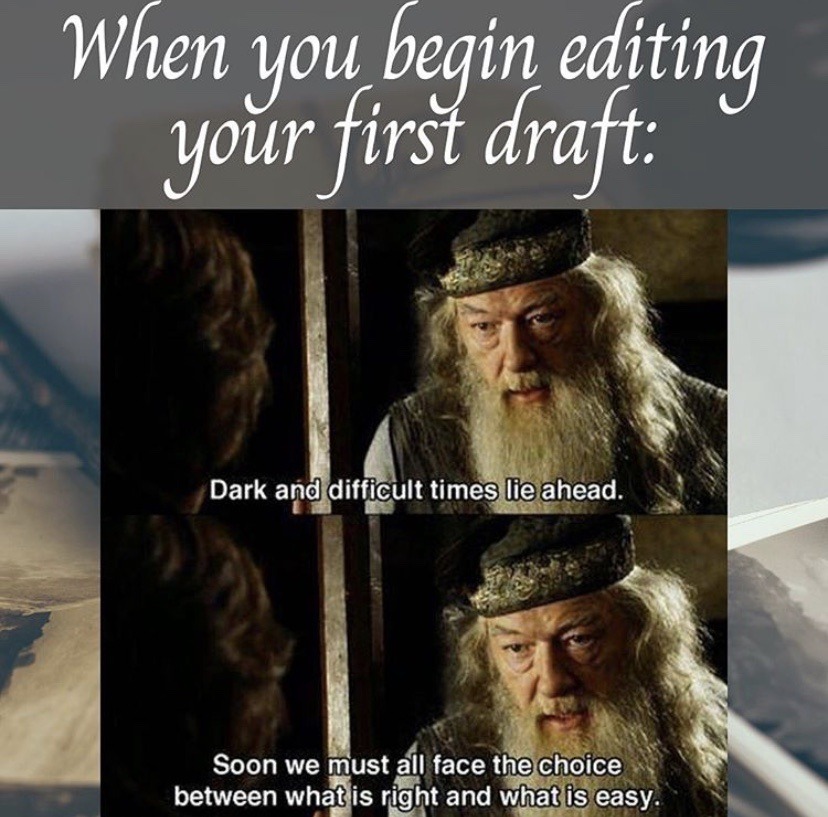 a meme that says when you begin editing your first draft: and it's a picture of Gandalf from Harry Potter saying dark and difficult times lie ahead. Soon we must all face the choice between what is right and what is easy