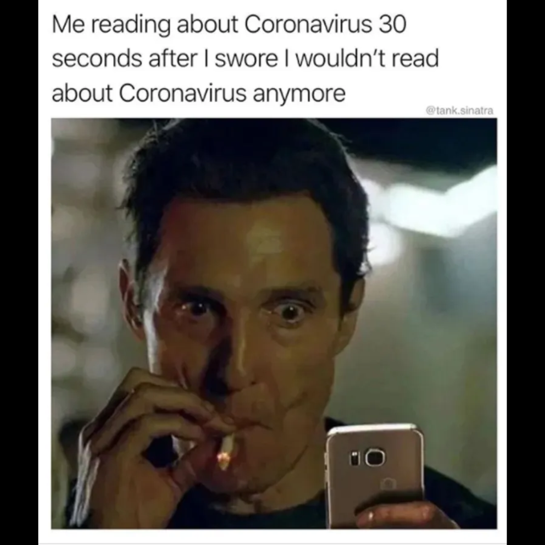 a caption that reads: 'me reading about caronavirus 30 seconds after I swore I wouldn't read about caronavirus anymore.' followed by a picture of Matthew McConaughey smoking a cigarette and staring at his phone with wide eyes.'