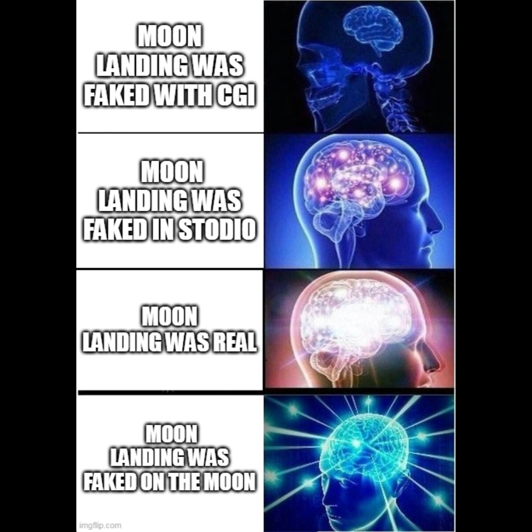 a series of cartoon images and captions. The first one reads:'Moon landing was faked with CGI' followed by a cartoon picture of a brain scan showing low mental activity. The second reads: 'Moon landing was faked in studio' followed by a cartoon picture of a brain scan showing regular mental activity. The third reads: 'moon landing was real' followed by a cartoon picture of a brain scan showing high mental activity. The fourth reads: 'Moon landing was faked on the moon' followed by a cartoon picture of a brain scan showing exceptionally high mental activity.
