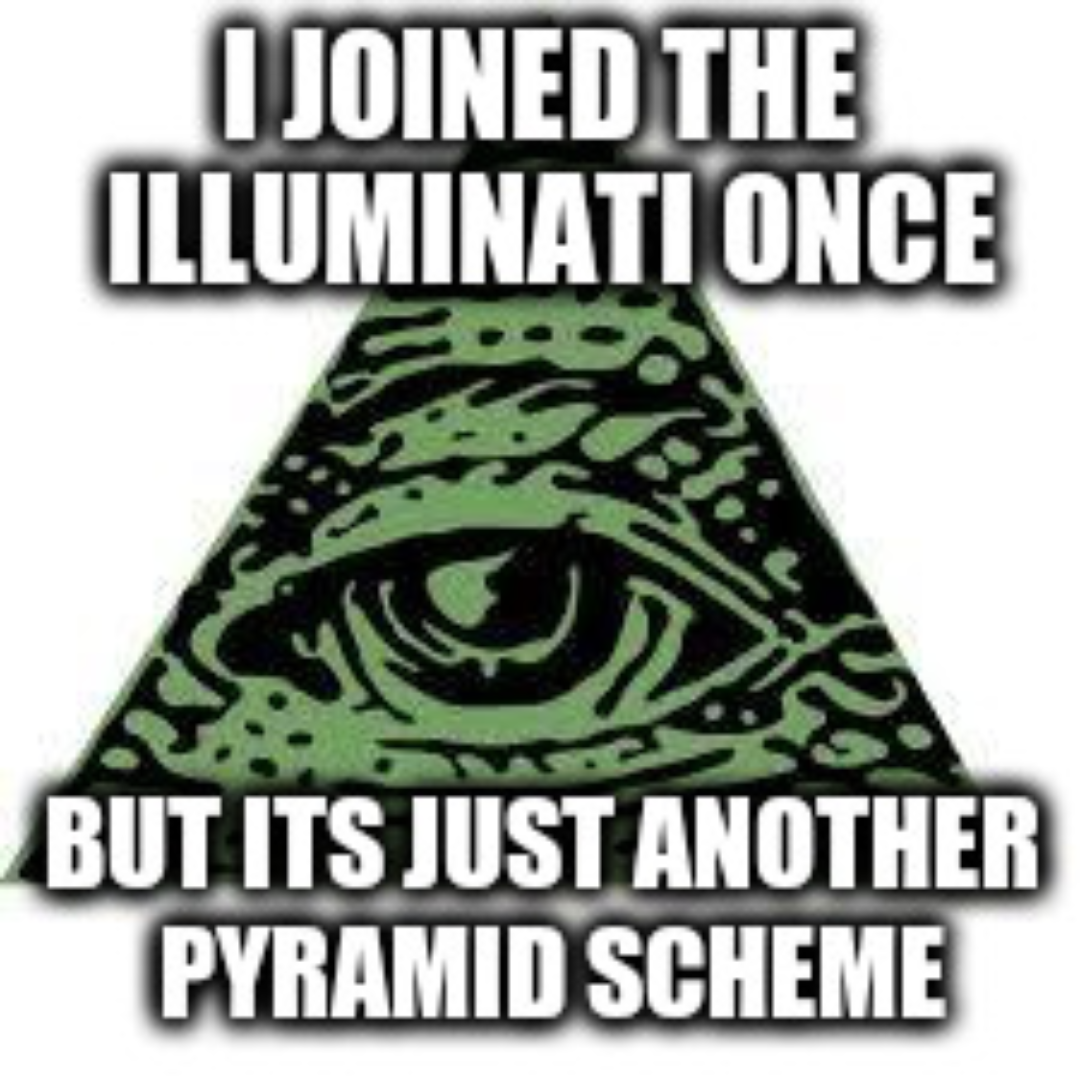 a picture of the eye of providence with the caption: 'I joined the illuminati once, but it's just another pyramid scheme.'