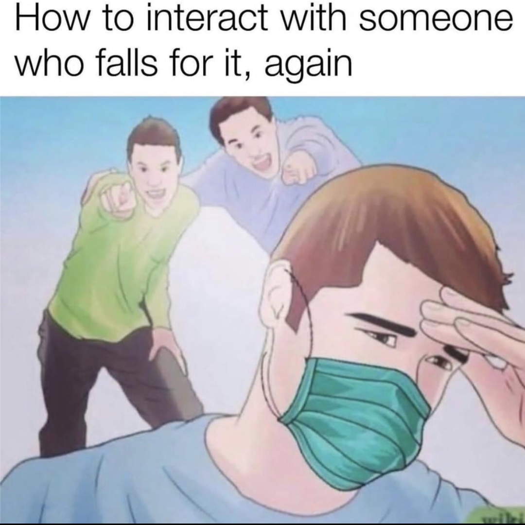 a caption that reads: 'How to interact with someone who falls for it again' and a cartoon photo of two men pointing and laughing at another man wearing a doctor's mask and a sad expression.