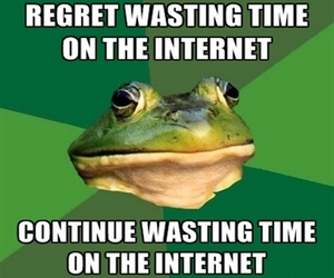 meme with the text: regret wasting time on the internet; continue wasting time on the internet